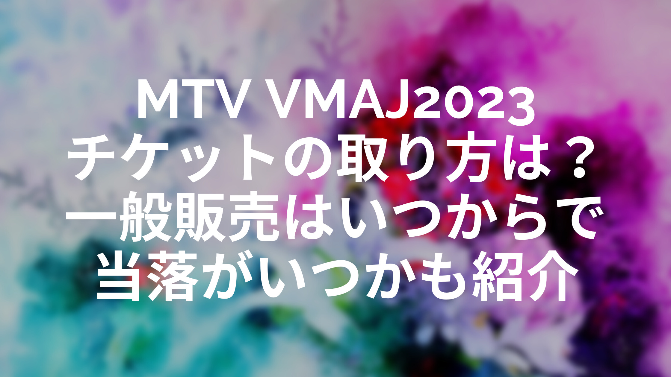 MTV VMAJ2023チケットの取り方は？一般販売はいつからで当落がいつかも紹介