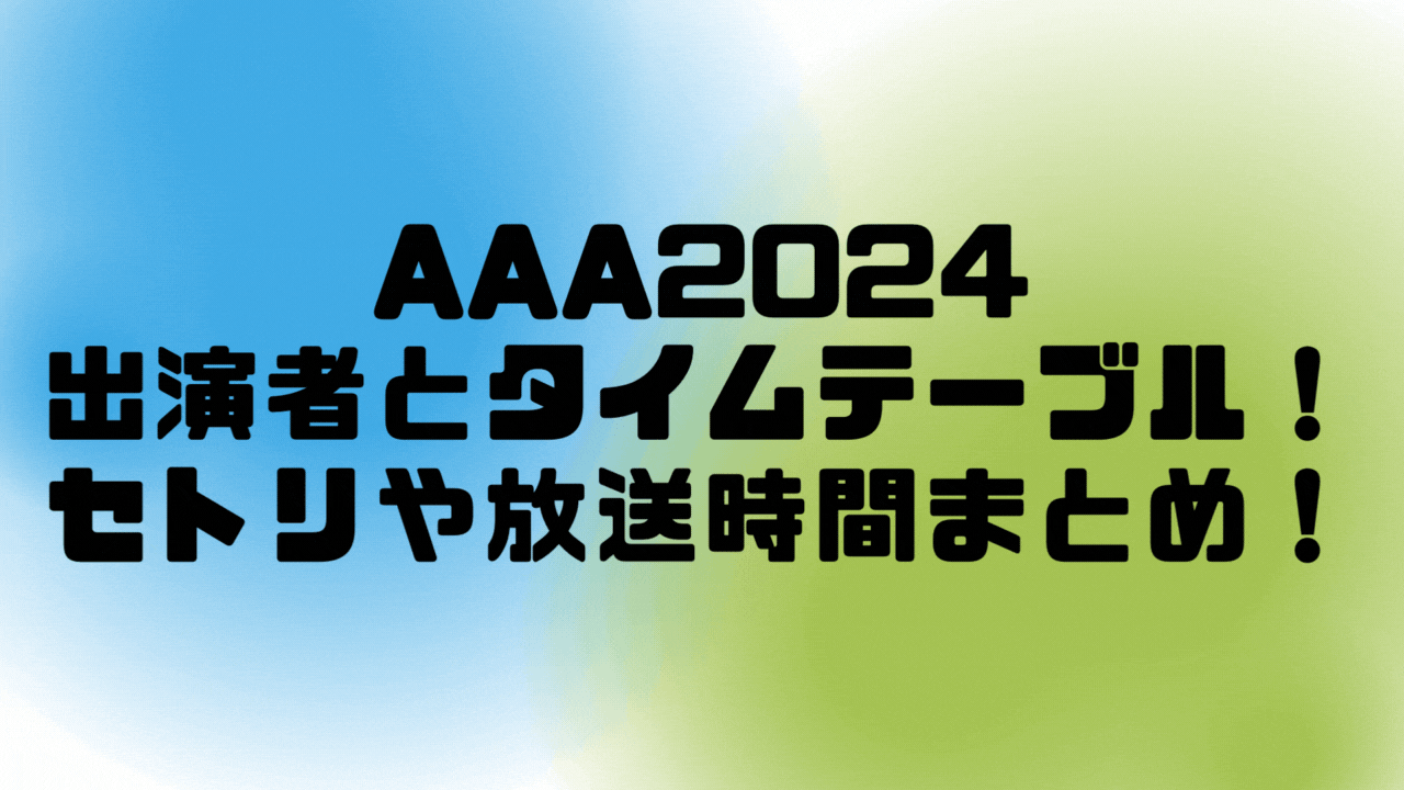 AAA2024出演者とタイムテーブル！セトリや放送時間まとめ！